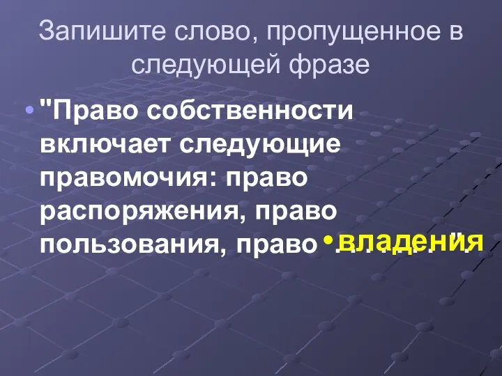 Запишите слово, пропущенное в следующей фразе "Право собственности включает следующие правомочия: