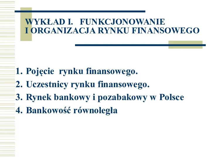 WYKŁAD I. FUNKCJONOWANIE I ORGANIZACJA RYNKU FINANSOWEGO Pojęcie rynku finansowego. Uczestnicy