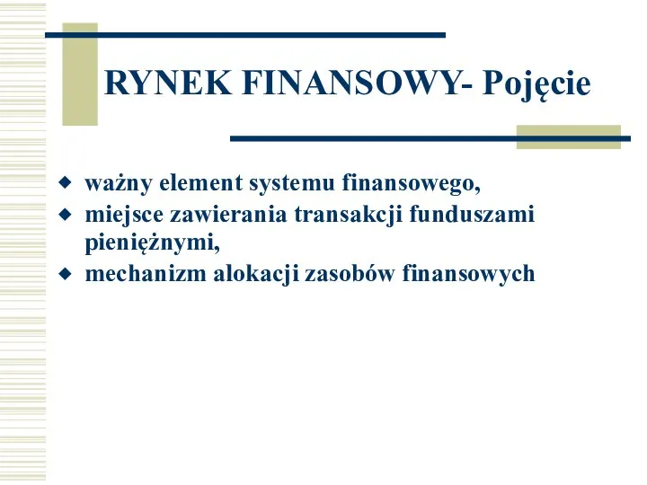 RYNEK FINANSOWY- Pojęcie ważny element systemu finansowego, miejsce zawierania transakcji funduszami pieniężnymi, mechanizm alokacji zasobów finansowych