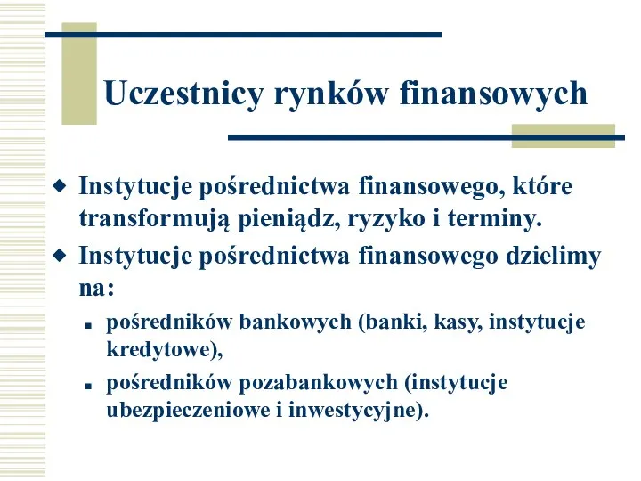 Uczestnicy rynków finansowych Instytucje pośrednictwa finansowego, które transformują pieniądz, ryzyko i