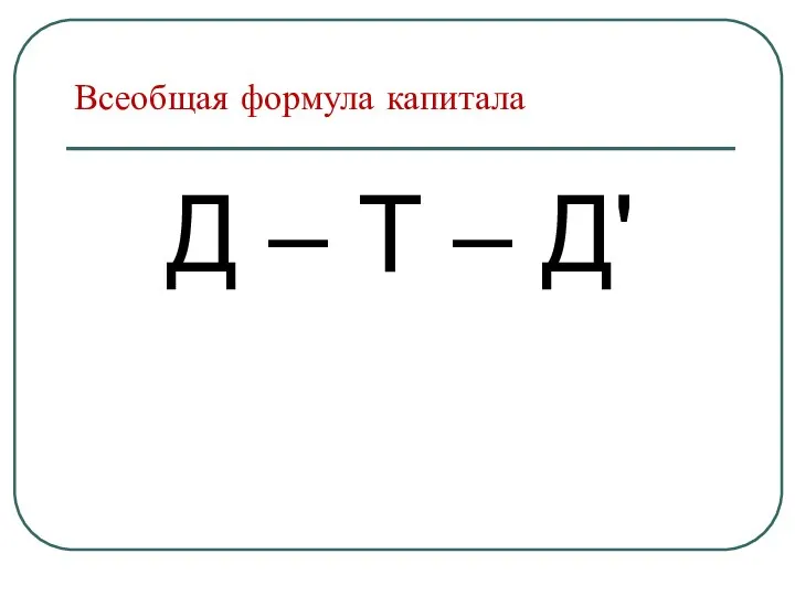 Всеобщая формула капитала Д – Т – Д'