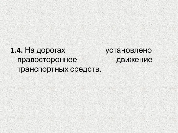 1.4. На дорогах установлено правостороннее движение транспортных средств.