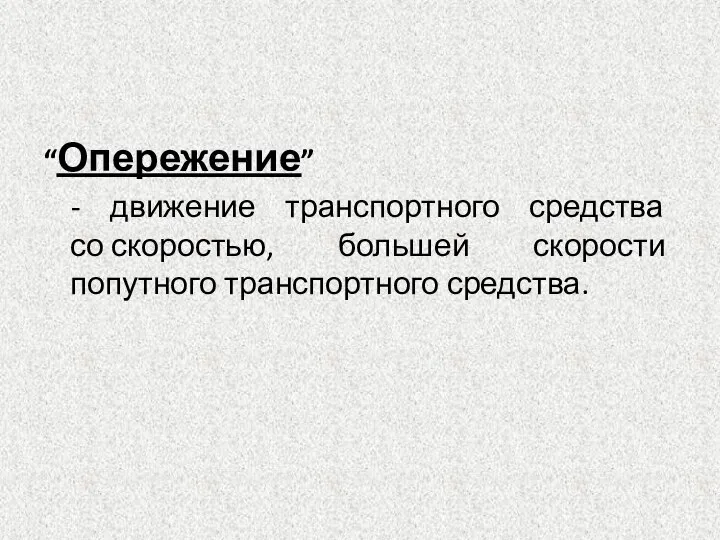 “Опережение” - движение транспортного средства со скоростью, большей скорости попутного транспортного средства.