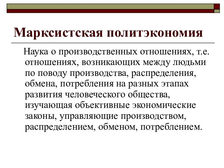 Марксистская политэкономия Наука о производственных отношениях, т.е. отношениях, возникающих между людьми