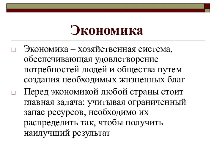 Экономика Экономика – хозяйственная система, обеспечивающая удовлетворение потребностей людей и общества