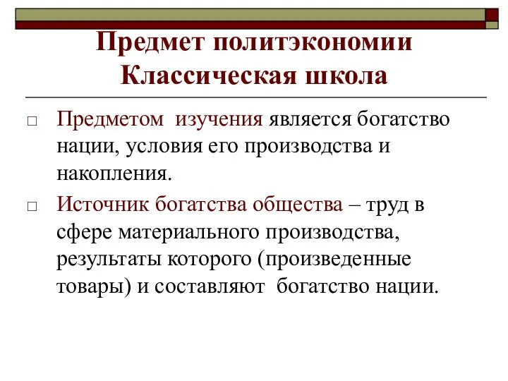 Предмет политэкономии Классическая школа Предметом изучения является богатство нации, условия его