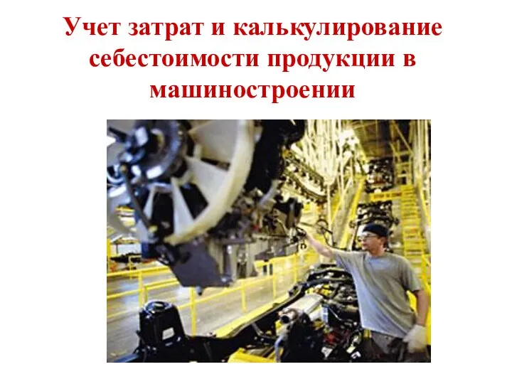 Учет затрат и калькулирование себестоимости продукции в машиностроении