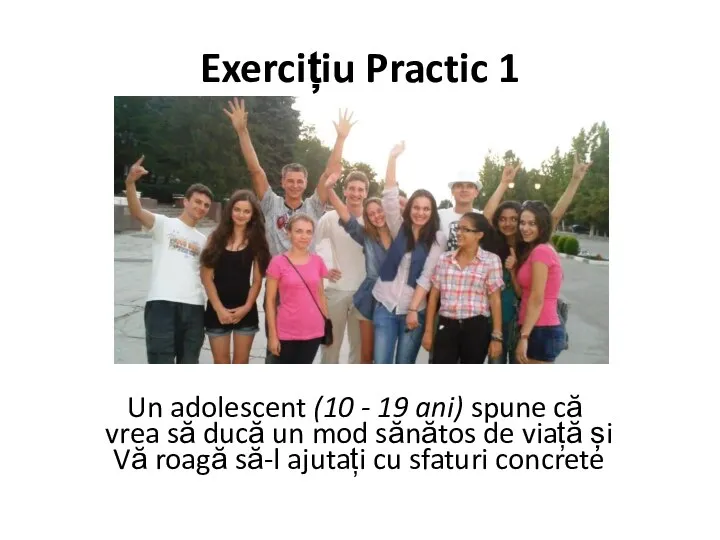 Exercițiu Practic 1 Un adolescent (10 - 19 ani) spune că