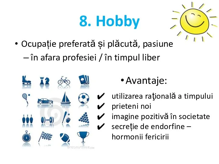 8. Hobby Ocupație preferată și plăcută, pasiune în afara profesiei /