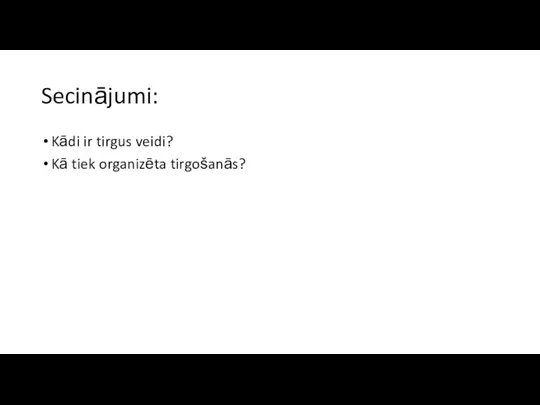 Secinājumi: Kādi ir tirgus veidi? Kā tiek organizēta tirgošanās?