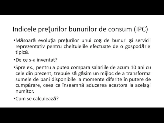 Indicele preţurilor bunurilor de consum (IPC) Măsoară evoluţia preţurilor unui coş