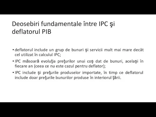 Deosebiri fundamentale între IPC şi deflatorul PIB deflatorul include un grup