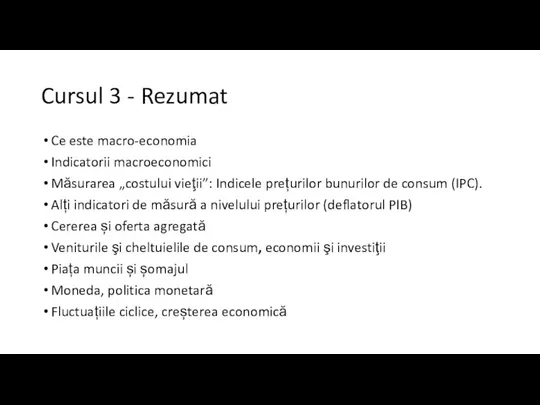 Cursul 3 - Rezumat Ce este macro-economia Indicatorii macroeconomici Măsurarea „costului