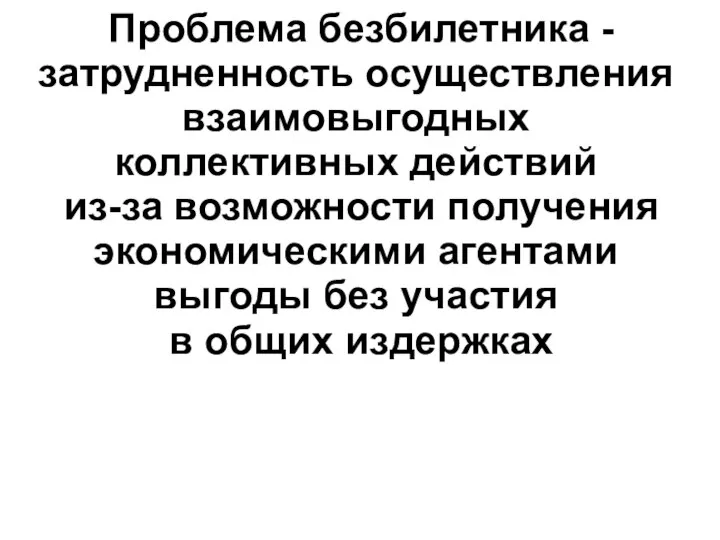 Проблема безбилетника - затрудненность осуществления взаимовыгодных коллективных действий из-за возможности получения