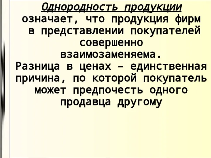 Однородность продукции означает, что продукция фирм в представлении покупателей совершенно взаимозаменяема.