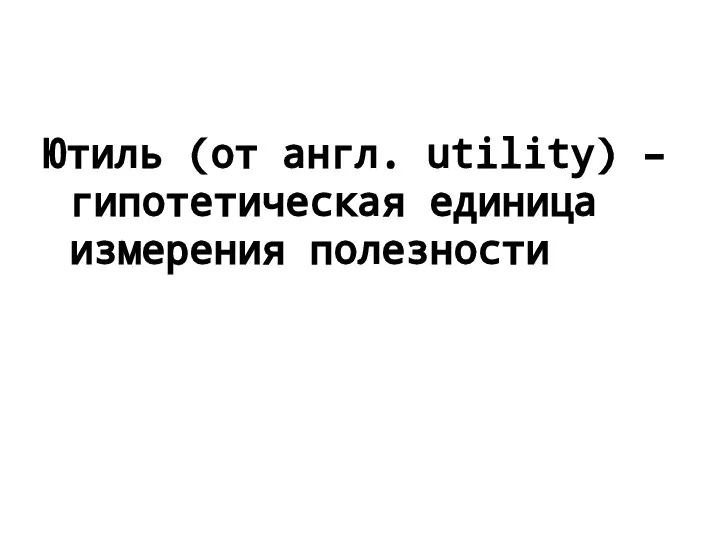 Ютиль (от англ. utility) – гипотетическая единица измерения полезности