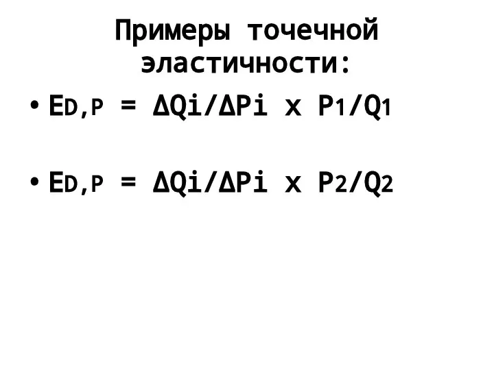 Примеры точечной эластичности: ED,P = ΔQi/ΔPi x P1/Q1 ED,P = ΔQi/ΔPi x P2/Q2