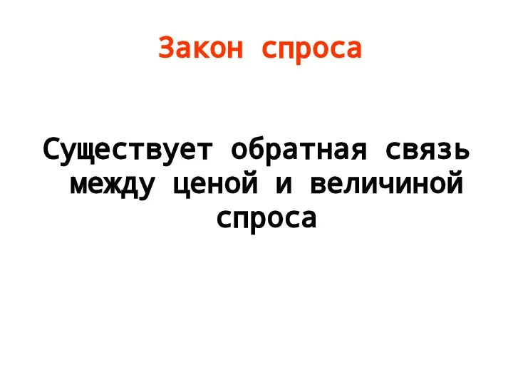 Закон спроса Существует обратная связь между ценой и величиной спроса