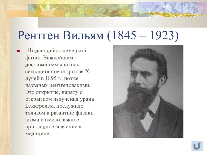 Рентген Вильям (1845 – 1923) Выдающийся немецкий физик. Важнейшим достижением явилось