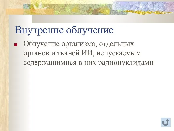 Внутренне облучение Облучение организма, отдельных органов и тканей ИИ, испускаемым содержащимися в них радионуклидами