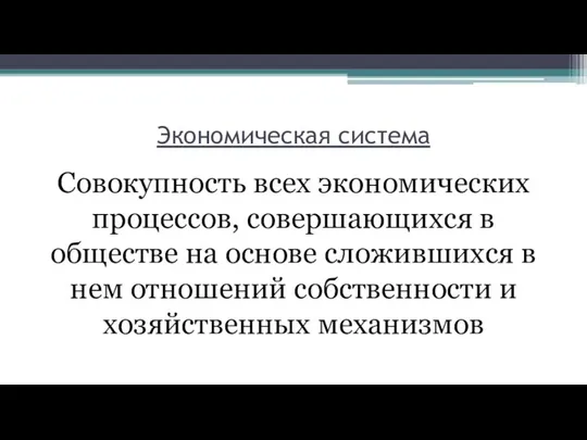 Экономическая система Совокупность всех экономических процессов, совершающихся в обществе на основе