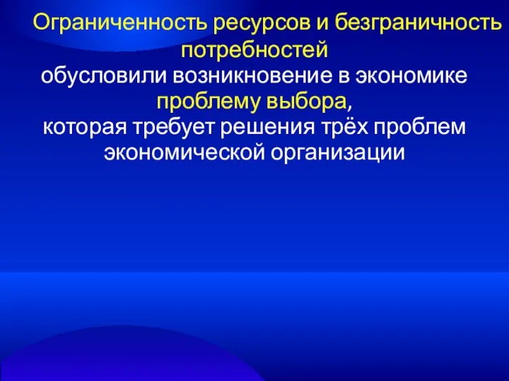 Ограниченность ресурсов и безграничность потребностей обусловили возникновение в экономике проблему выбора,