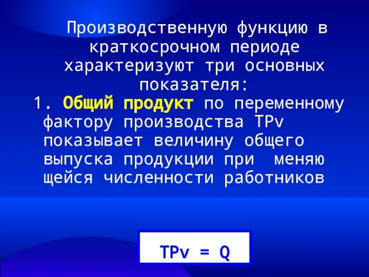 Производственную функцию в краткосрочном периоде характеризуют три основных показателя: 1. Общий