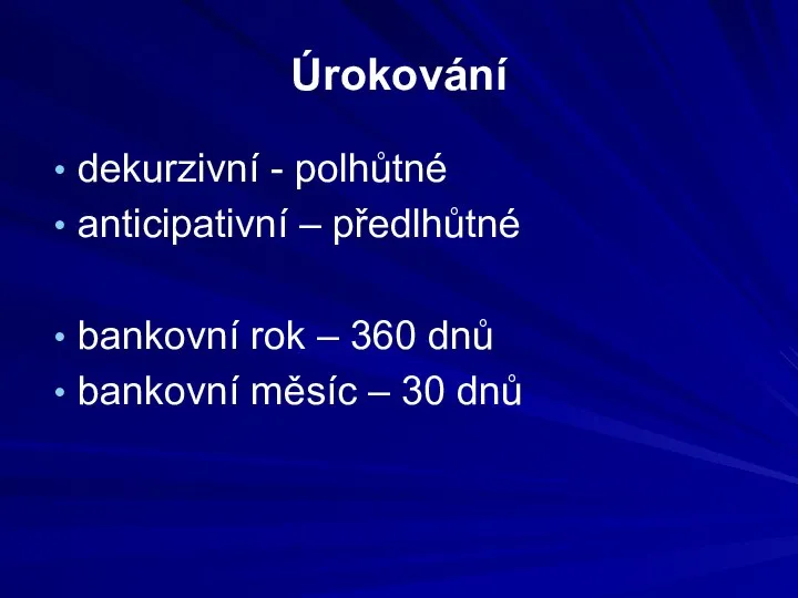 Úrokování dekurzivní - polhůtné anticipativní – předlhůtné bankovní rok – 360