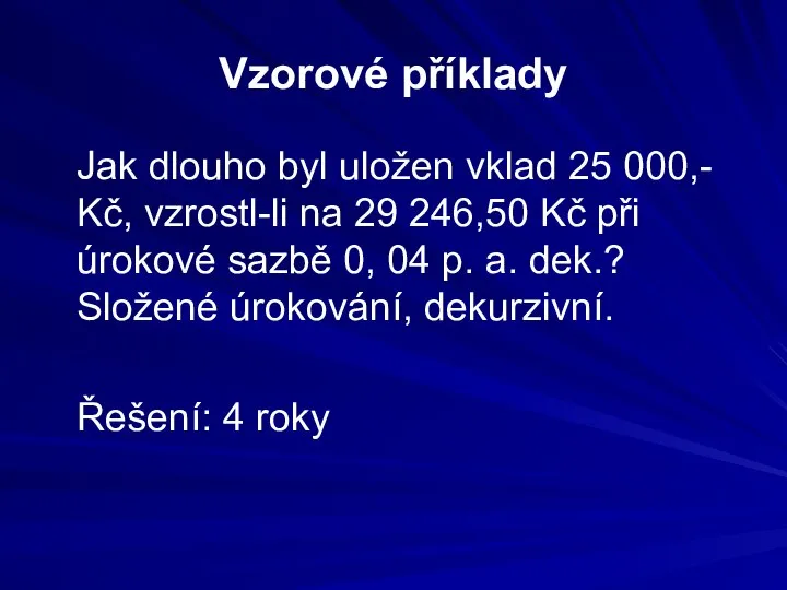 Vzorové příklady Jak dlouho byl uložen vklad 25 000,- Kč, vzrostl-li