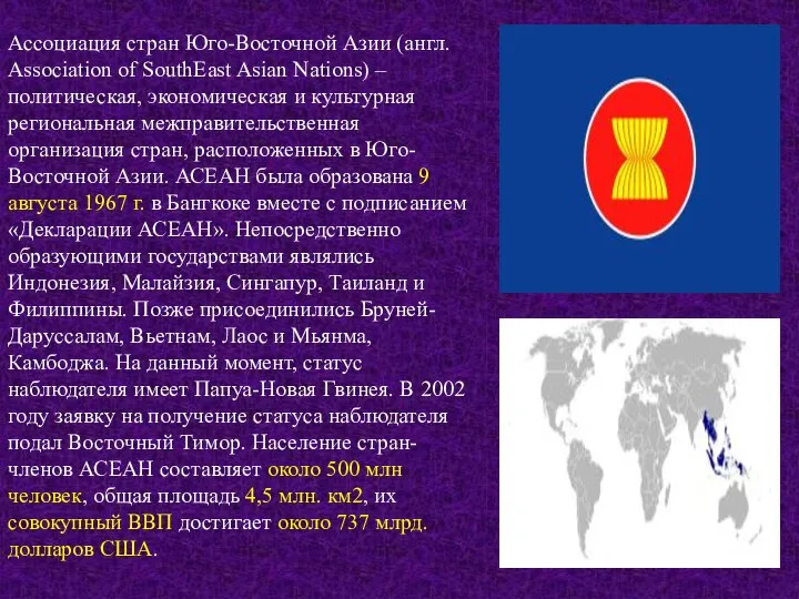 Ассоциация стран Юго-Восточной Азии (англ. Association of SouthEast Asian Nations) –