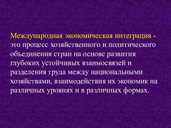 Международная экономическая интеграция - это процесс хозяйственного и политического объединения стран