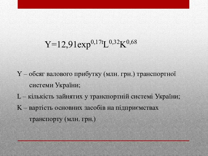 Y=12,91exp0,17tL0,32K0,68 Y – обсяг валового прибутку (млн. грн.) транспортної системи України;