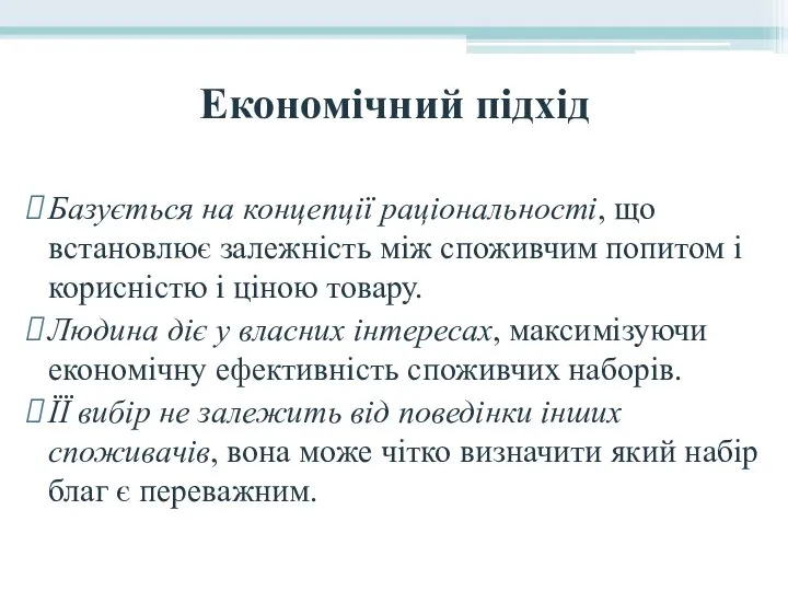 Економічний підхід Базується на концепції раціональності, що встановлює залежність між споживчим