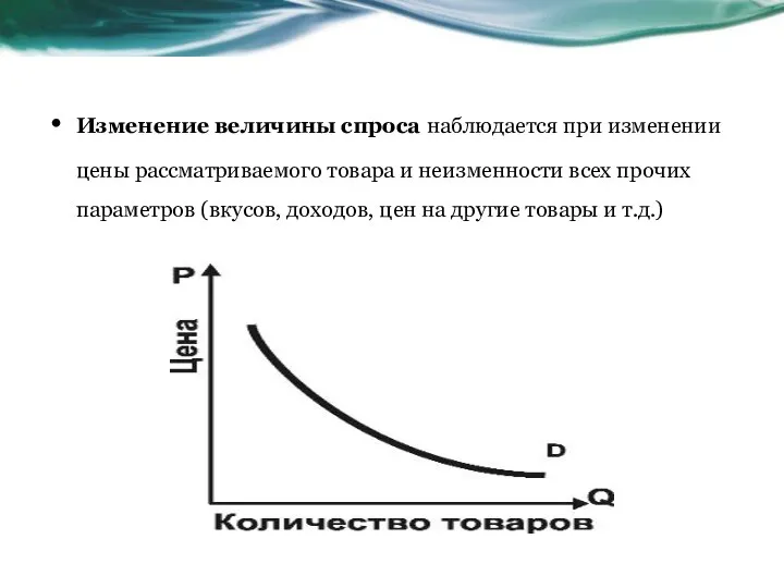 Изменение величины спроса наблюдается при изменении цены рассматриваемого товара и неизменности