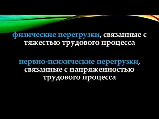 физические перегрузки, связанные с тяжестью трудового процесса нервно-психические перегрузки, связанные с напряженностью трудового процесса