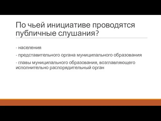 По чьей инициативе проводятся публичные слушания? - населения - представительного органа