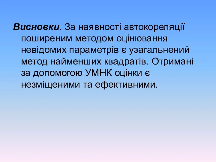 Висновки. За наявності автокореляції поширеним методом оцінювання невідомих параметрів є узагальнений