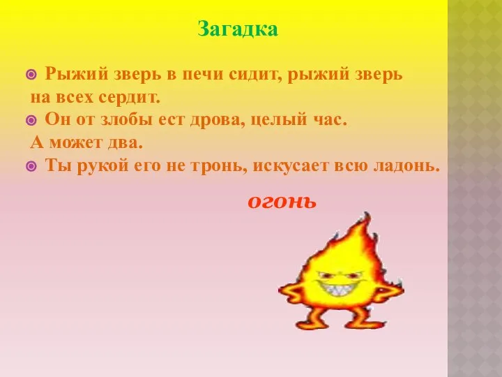 Загадка Рыжий зверь в печи сидит, рыжий зверь на всех сердит.