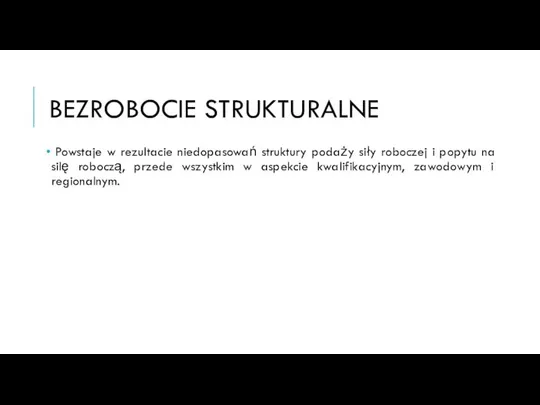 BEZROBOCIE STRUKTURALNE Powstaje w rezultacie niedopasowań struktury podaży siły roboczej i