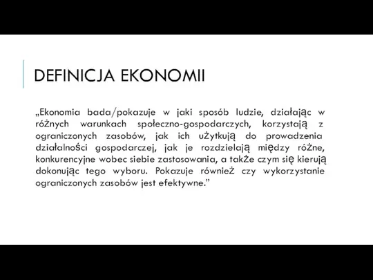 DEFINICJA EKONOMII „Ekonomia bada/pokazuje w jaki sposób ludzie, działając w różnych