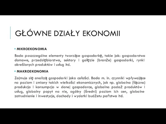 GŁÓWNE DZIAŁY EKONOMII MIKROEKONOMIA Bada poszczególne elementy tworzące gospodarkę, takie jak: