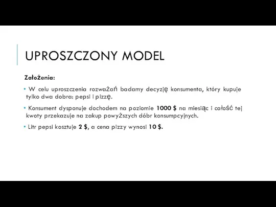 UPROSZCZONY MODEL Założenia: W celu uproszczenia rozważań badamy decyzję konsumenta, który