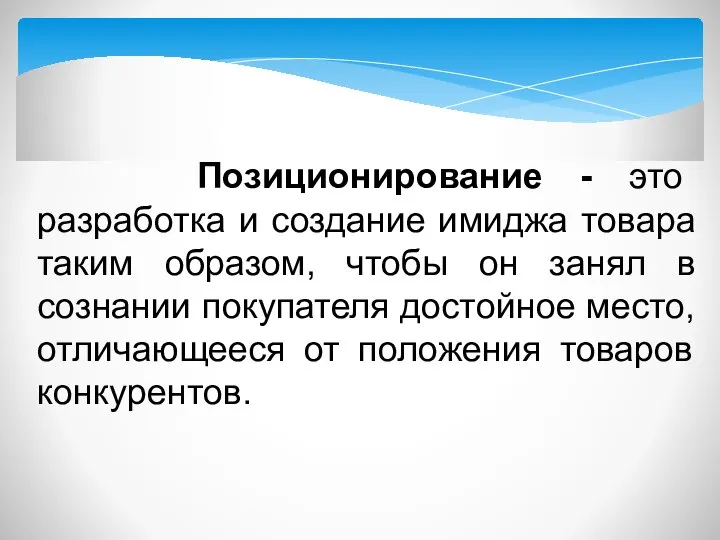 Позиционирование - это разработка и создание имиджа товара таким образом, чтобы