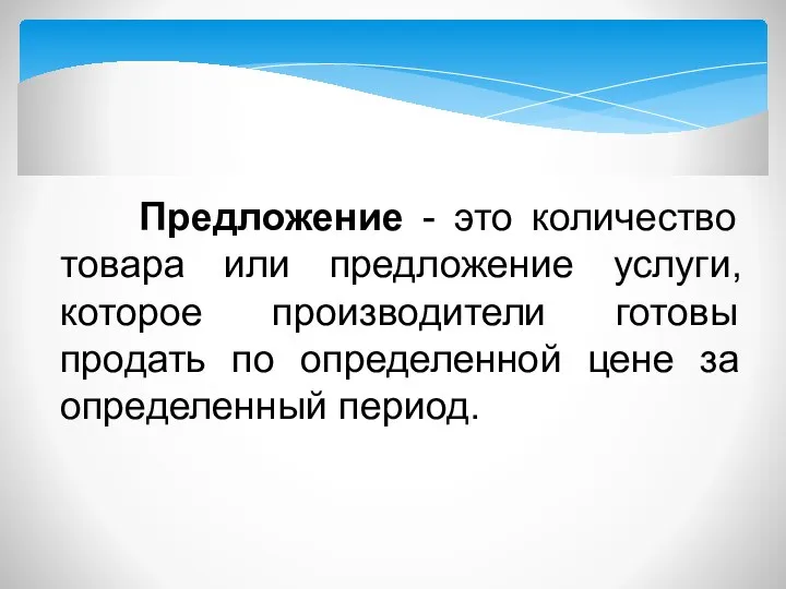 Предложение - это количество товара или предложение услуги, которое производители готовы