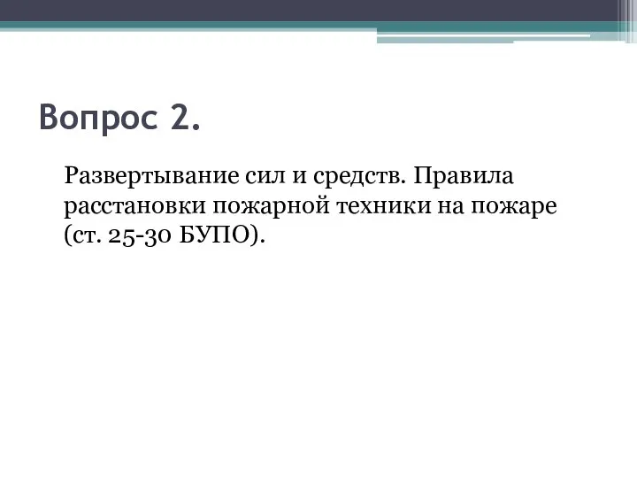 Вопрос 2. Развертывание сил и средств. Правила расстановки пожарной техники на пожаре (ст. 25-30 БУПО).