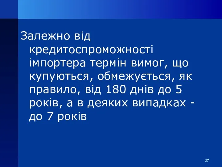 Залежно від кредитоспроможності імпортера термін вимог, що купуються, обмежується, як правило,