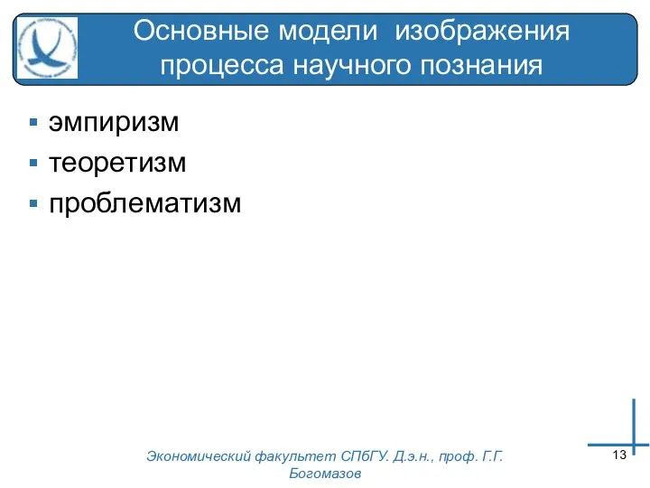 Экономический факультет СПбГУ. Д.э.н., проф. Г.Г.Богомазов Основные модели изображения процесса научного познания эмпиризм теоретизм проблематизм