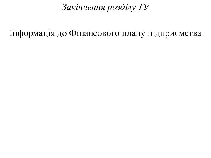 Закінчення розділу 1У Інформація до Фінансового плану підприємства