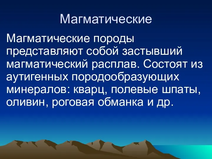 Магматические Магматические породы представляют собой застывший магматический расплав. Состоят из аутигенных