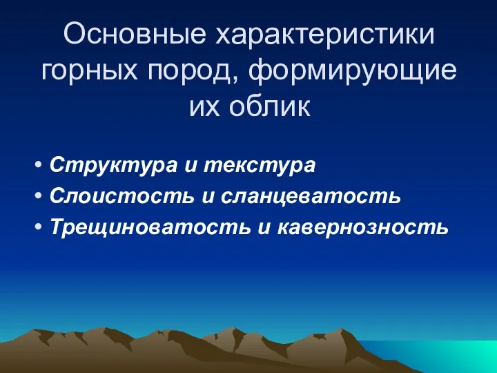 Основные характеристики горных пород, формирующие их облик Структура и текстура Слоистость и сланцеватость Трещиноватость и кавернозность